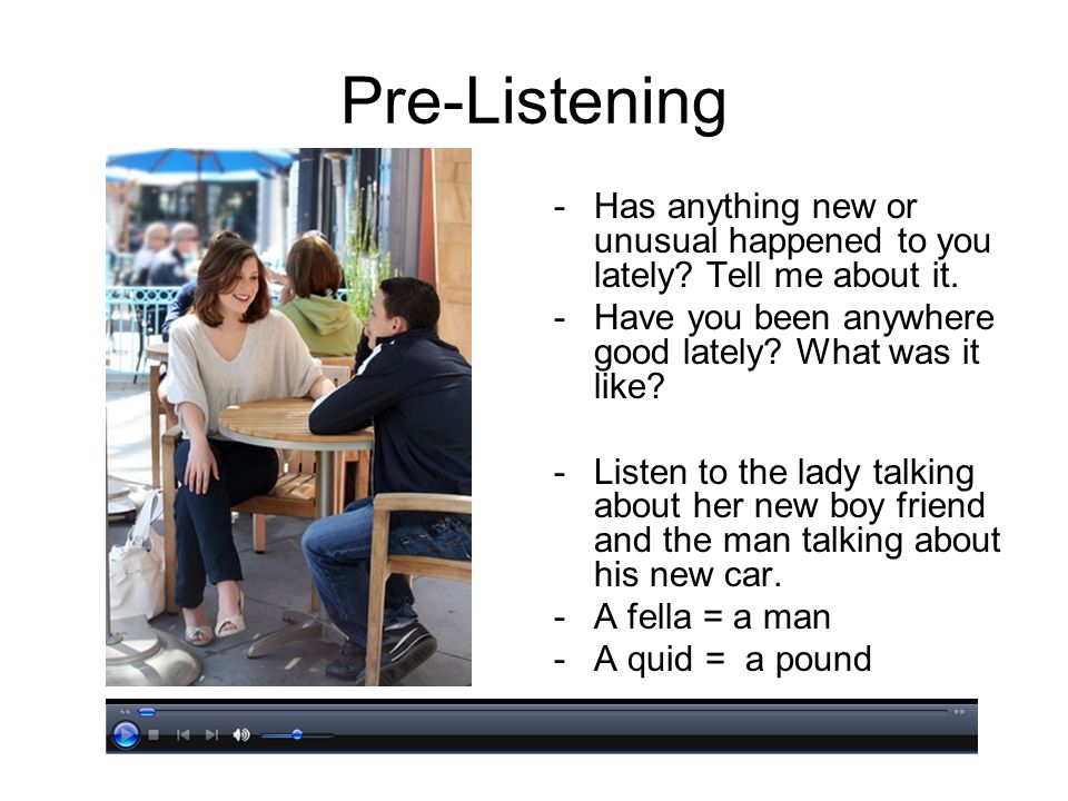 Pre-Listening -Has anything new or unusual happened to you lately.