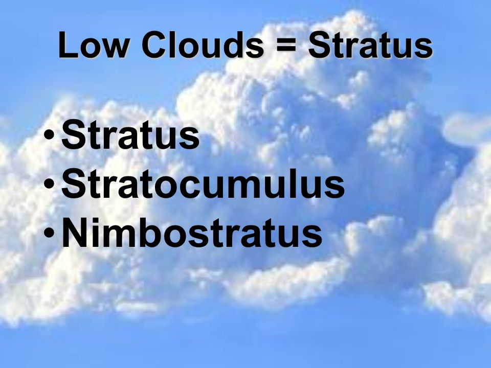 Low Clouds = Stratus Stratus Stratocumulus Nimbostratus