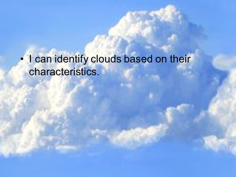 I can identify clouds based on their characteristics.