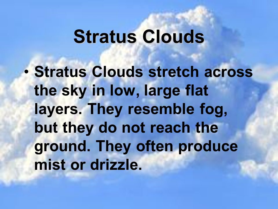 Stratus Clouds Stratus Clouds stretch across the sky in low, large flat layers.