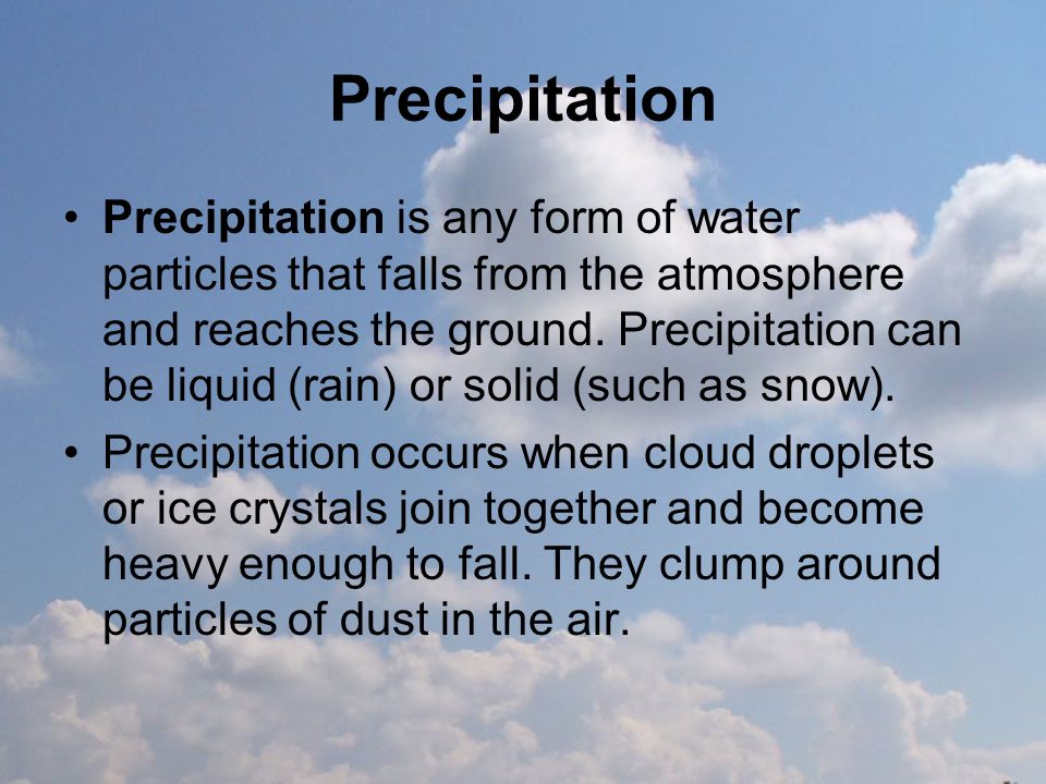 Precipitation Precipitation is any form of water particles that falls from the atmosphere and reaches the ground.