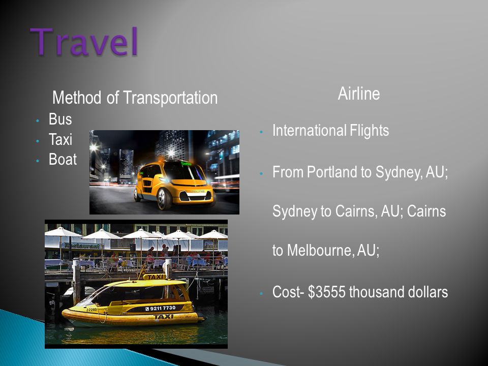 Method of Transportation Bus Taxi Boat Airline International Flights From Portland to Sydney, AU; Sydney to Cairns, AU; Cairns to Melbourne, AU; Cost- $3555 thousand dollars