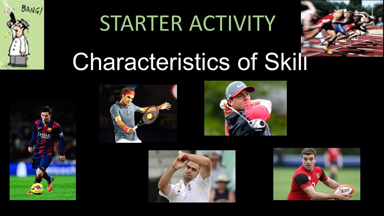STARTER ACTIVITY Characteristics of Skill