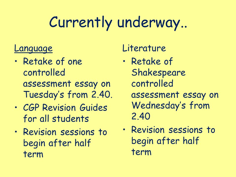 Currently underway.. Language Retake of one controlled assessment essay on Tuesday’s from