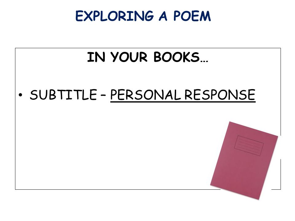 IN YOUR BOOKS… SUBTITLE – PERSONAL RESPONSE EXPLORING A POEM