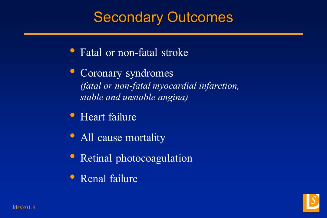 ldssk01.8 Secondary Outcomes Fatal or non-fatal stroke Coronary syndromes (fatal or non-fatal myocardial infarction, stable and unstable angina) Heart failure All cause mortality Retinal photocoagulation Renal failure