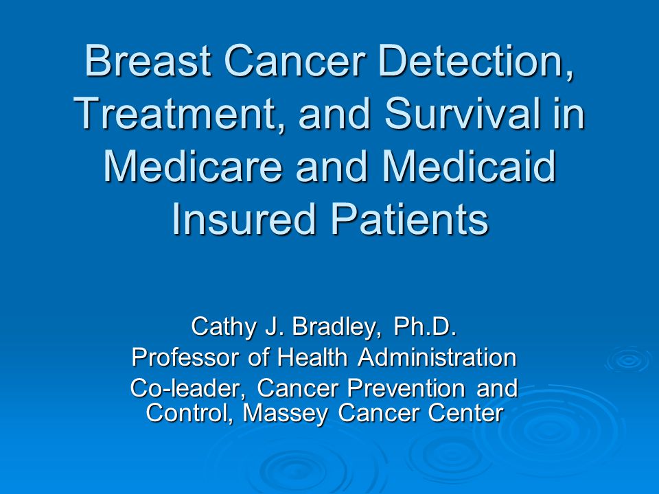 Breast Cancer Detection, Treatment, and Survival in Medicare and Medicaid Insured Patients Cathy J.