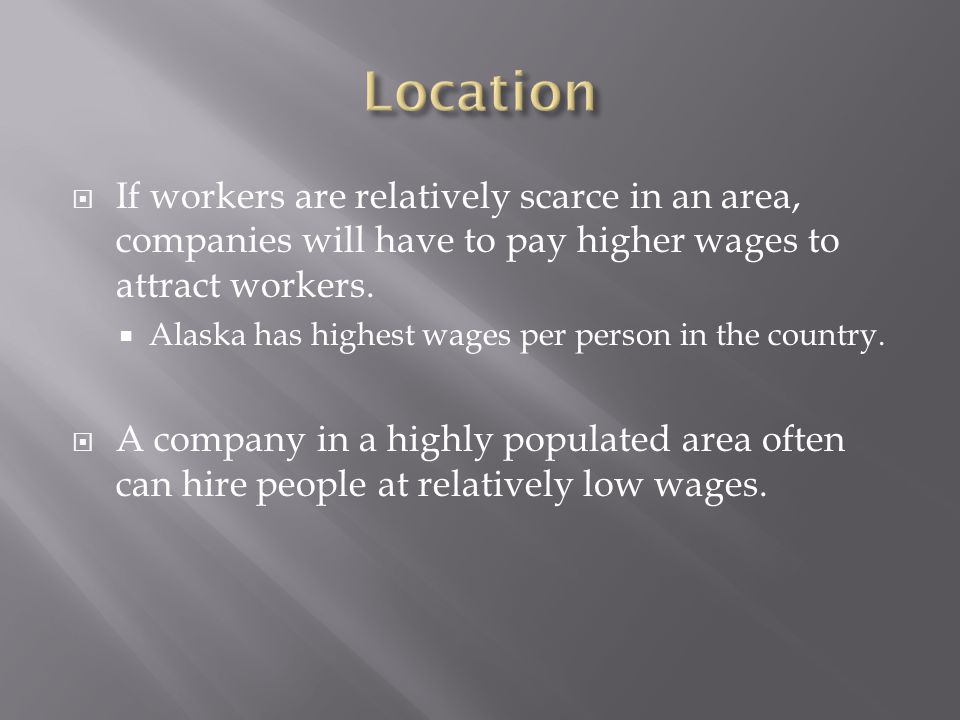  If workers are relatively scarce in an area, companies will have to pay higher wages to attract workers.