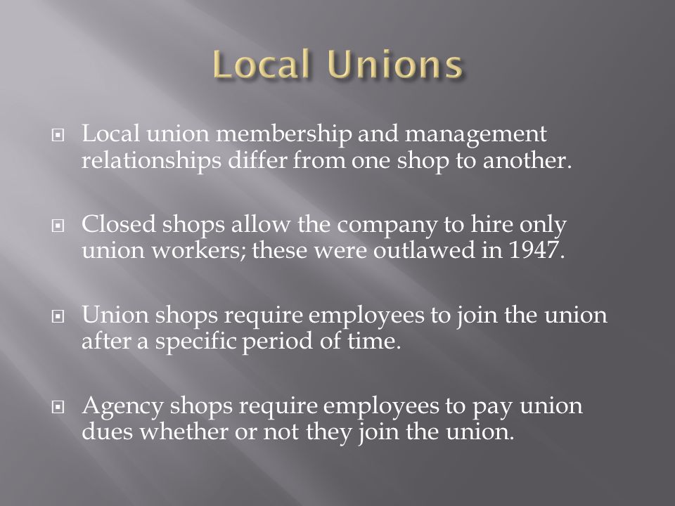  Local union membership and management relationships differ from one shop to another.