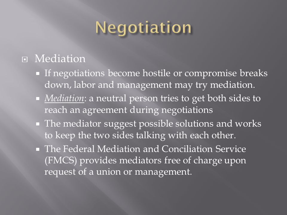  Mediation  If negotiations become hostile or compromise breaks down, labor and management may try mediation.