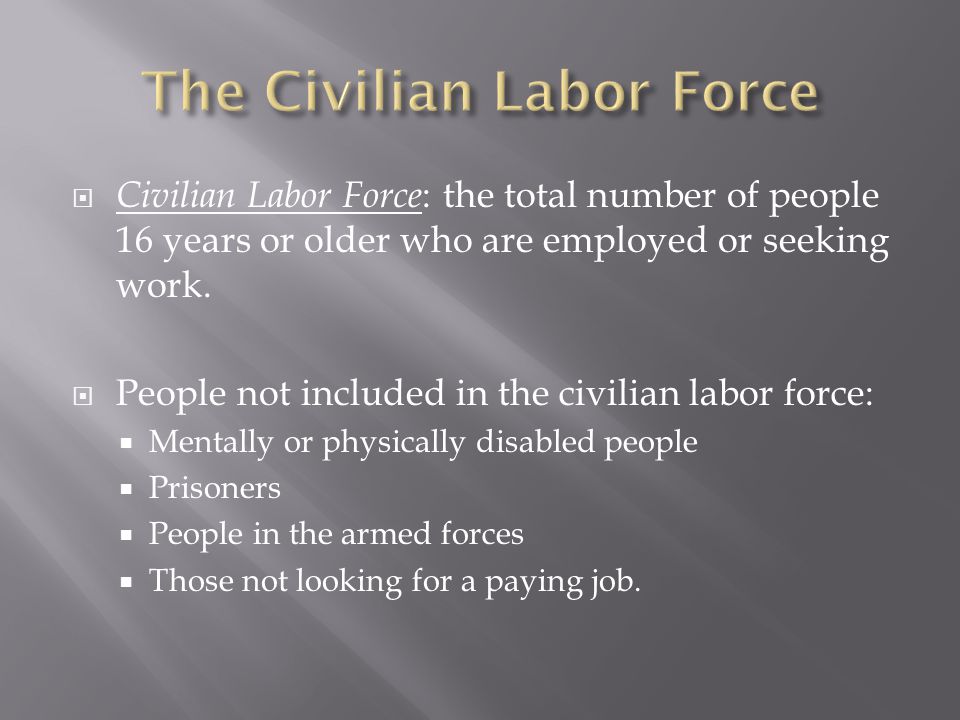  Civilian Labor Force : the total number of people 16 years or older who are employed or seeking work.