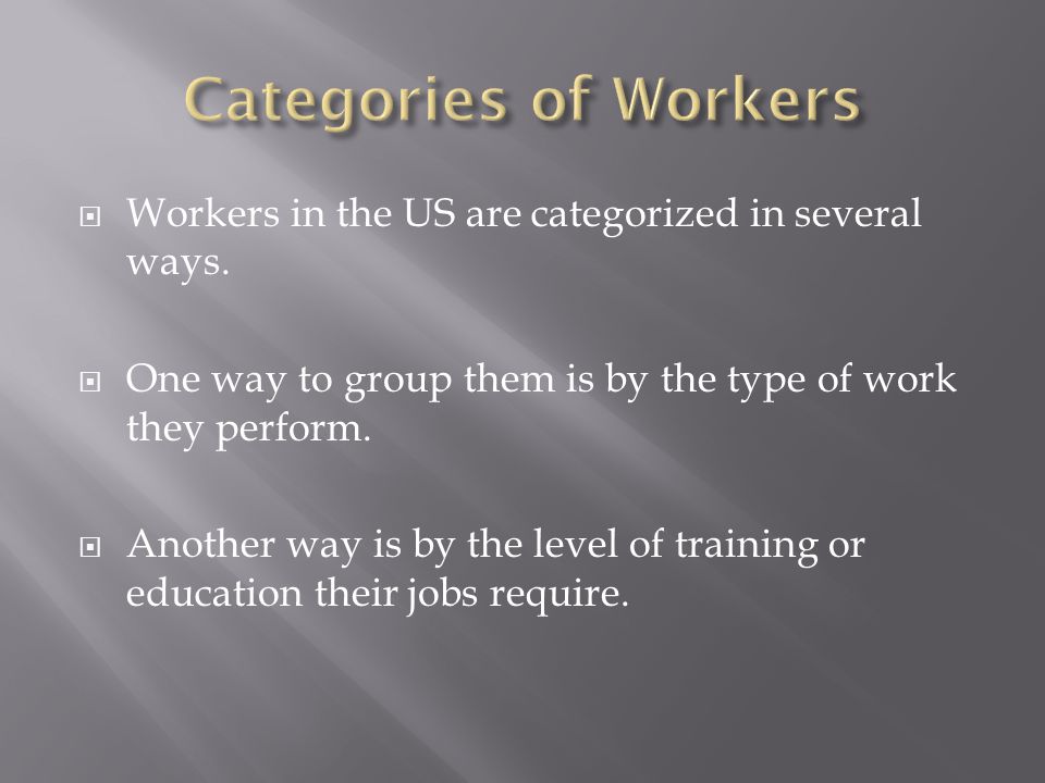  Workers in the US are categorized in several ways.