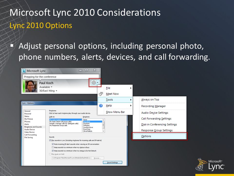 Microsoft Lync 2010 Considerations  Adjust personal options, including personal photo, phone numbers, alerts, devices, and call forwarding.