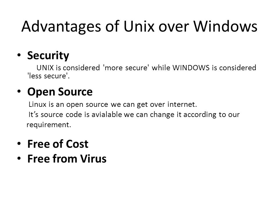 Advantages of Unix over Windows Security UNIX is considered more secure while WINDOWS is considered less secure .