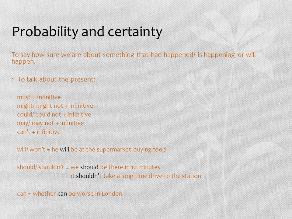Probability and certainty To say how sure we are about something that had happened/ is happening or will happen.
