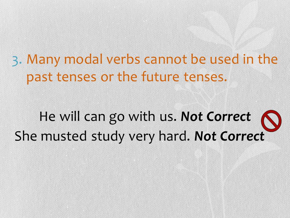 3.Many modal verbs cannot be used in the past tenses or the future tenses.