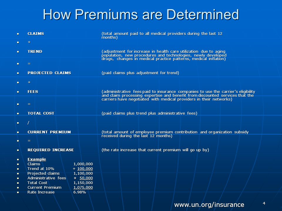 4 How Premiums are Determined CLAIMS (total amount paid to all medical providers during the last 12 months) CLAIMS (total amount paid to all medical providers during the last 12 months) + TREND(adjustment for increase in health care utilization due to aging population, new procedures and technologies, newly developed drugs, changes in medical practice patterns, medical inflation) TREND(adjustment for increase in health care utilization due to aging population, new procedures and technologies, newly developed drugs, changes in medical practice patterns, medical inflation) = PROJECTED CLAIMS (paid claims plus adjustment for trend) PROJECTED CLAIMS (paid claims plus adjustment for trend) + FEES (administrative fees paid to insurance companies to use the carrier’s eligibility and claim processing expertise and benefit from discounted services that the carriers have negotiated with medical providers in their networks) FEES (administrative fees paid to insurance companies to use the carrier’s eligibility and claim processing expertise and benefit from discounted services that the carriers have negotiated with medical providers in their networks) = TOTAL COST (paid claims plus trend plus administrative fees) TOTAL COST (paid claims plus trend plus administrative fees) / CURRENT PREMIUM (total amount of employee premium contribution and organization subsidy received during the last 12 months) CURRENT PREMIUM (total amount of employee premium contribution and organization subsidy received during the last 12 months) = REQUIRED INCREASE (the rate increase that current premium will go up by) REQUIRED INCREASE (the rate increase that current premium will go up by) Example Example Claims1,000,000 Claims1,000,000 Trend at 10% + 100,000 Trend at 10% + 100,000 Projected claims1,100,000 Projected claims1,100,000 Administrative fees+ 50,000 Administrative fees+ 50,000 Total Cost1,150,000 Total Cost1,150,000 Current Premium1,075,000 Current Premium1,075,000 Rate Increase6.98% Rate Increase6.98%