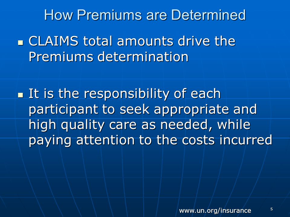 5 How Premiums are Determined CLAIMS total amounts drive the Premiums determination CLAIMS total amounts drive the Premiums determination It is the responsibility of each participant to seek appropriate and high quality care as needed, while paying attention to the costs incurred It is the responsibility of each participant to seek appropriate and high quality care as needed, while paying attention to the costs incurred