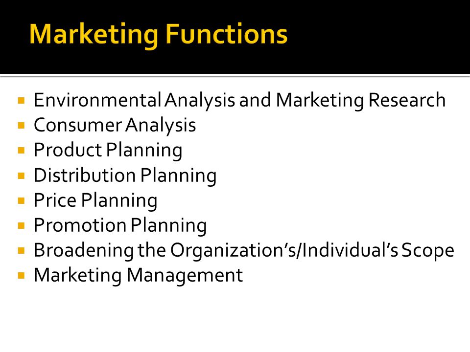  Environmental Analysis and Marketing Research  Consumer Analysis  Product Planning  Distribution Planning  Price Planning  Promotion Planning  Broadening the Organization’s/Individual’s Scope  Marketing Management