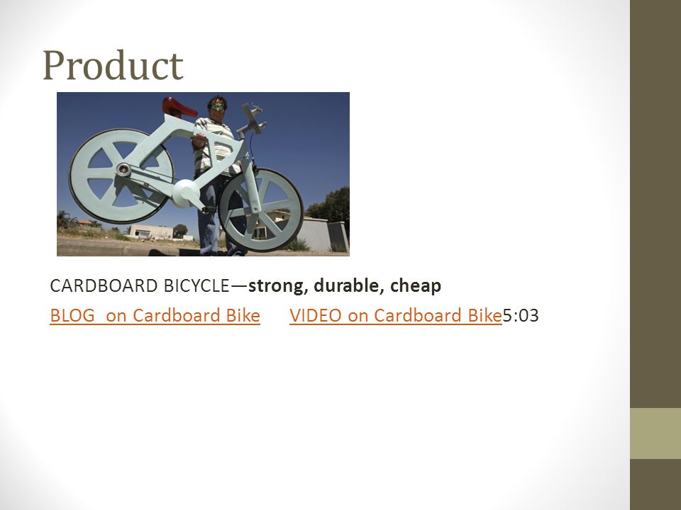 Product CARDBOARD BICYCLE—strong, durable, cheap BLOG on Cardboard BikeBLOG on Cardboard Bike VIDEO on Cardboard Bike5:03VIDEO on Cardboard Bike