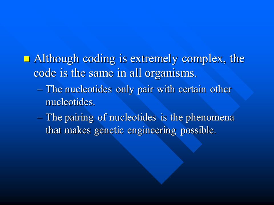 Although coding is extremely complex, the code is the same in all organisms.