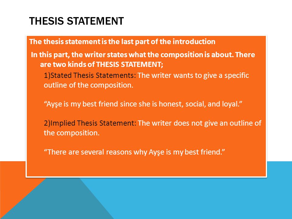 THESIS STATEMENT The thesis statement is the last part of the introduction In this part, the writer states what the composition is about.