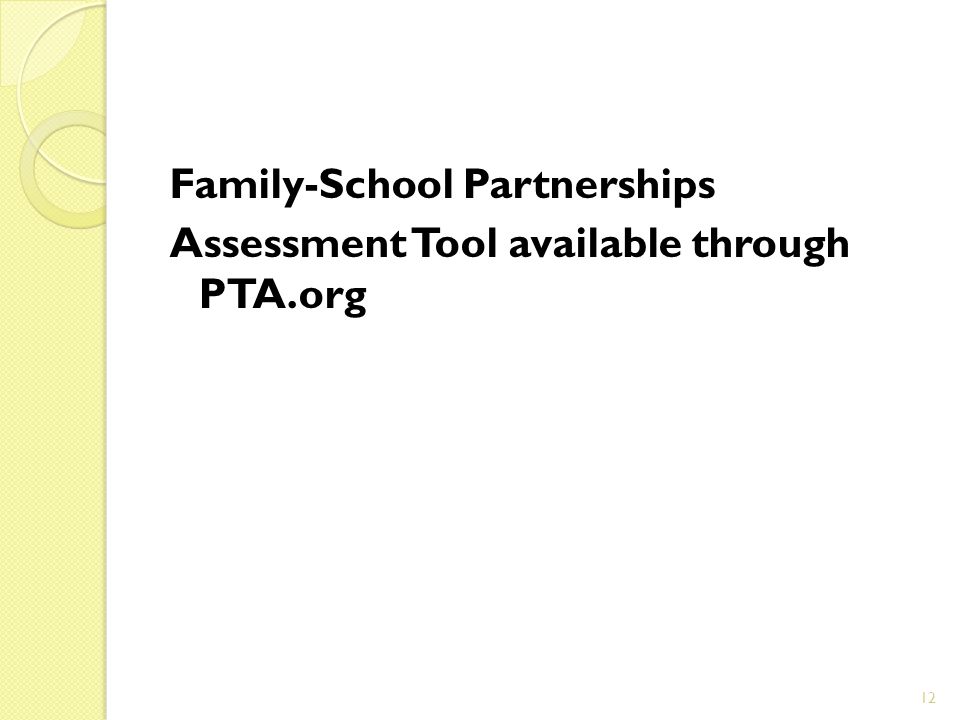 Family-School Partnerships Assessment Tool available through PTA.org 12