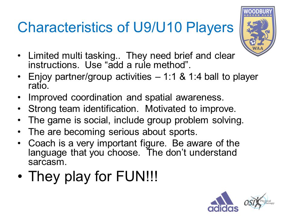 Characteristics of U9/U10 Players Limited multi tasking..