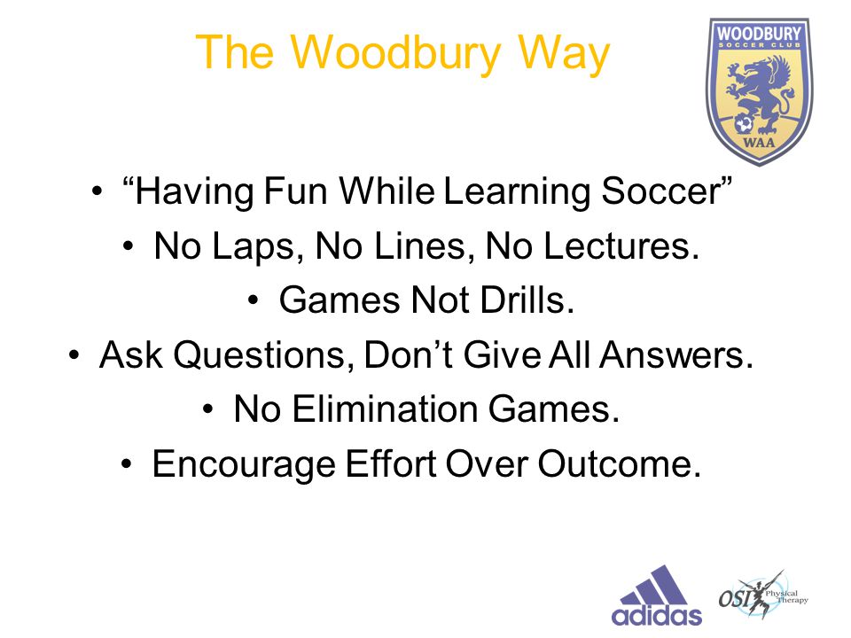 The Woodbury Way Having Fun While Learning Soccer No Laps, No Lines, No Lectures.