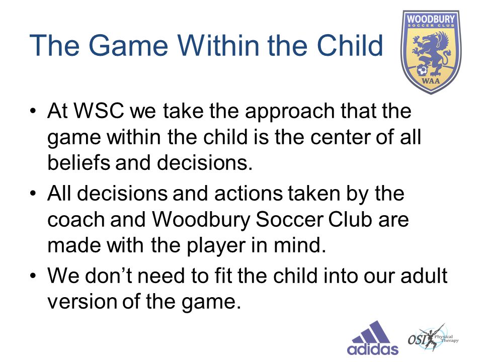 The Game Within the Child At WSC we take the approach that the game within the child is the center of all beliefs and decisions.