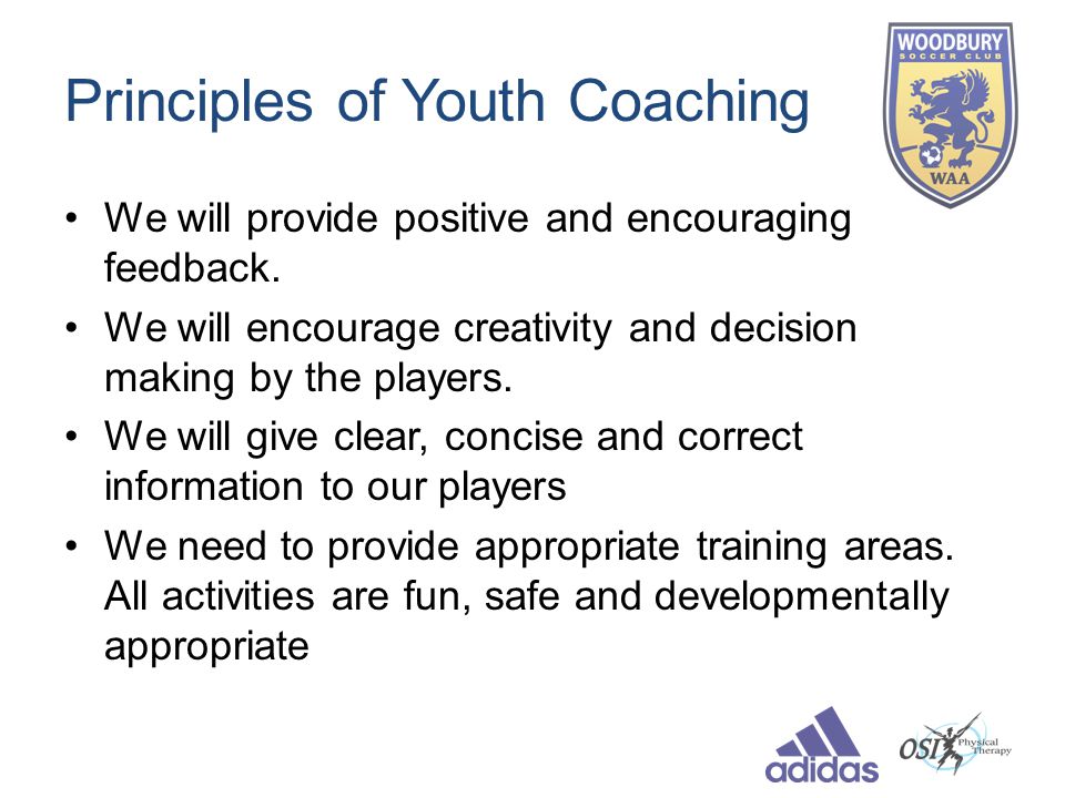 Principles of Youth Coaching We will provide positive and encouraging feedback.