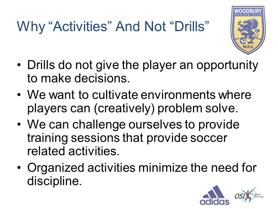 Why Activities And Not Drills Drills do not give the player an opportunity to make decisions.