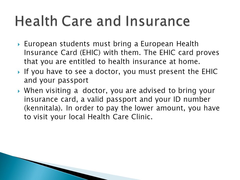  European students must bring a European Health Insurance Card (EHIC) with them.