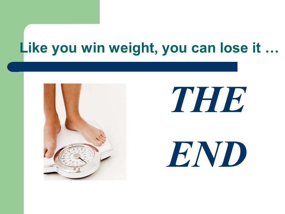 Like you win weight, you can lose it … THE END