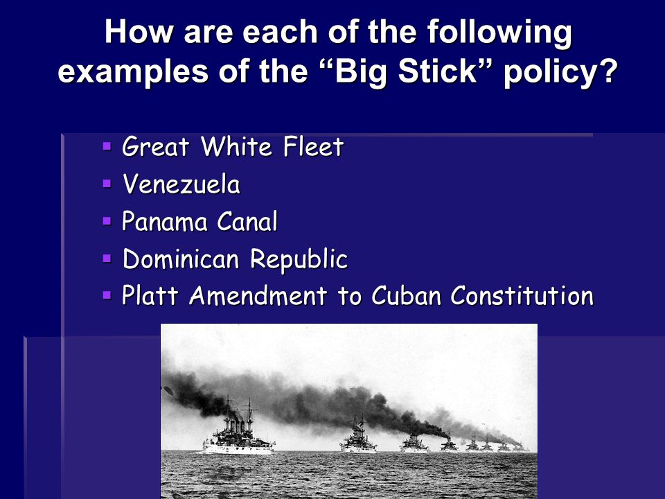 How are each of the following examples of the Big Stick policy.