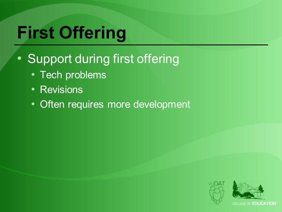 First Offering Support during first offering Tech problems Revisions Often requires more development