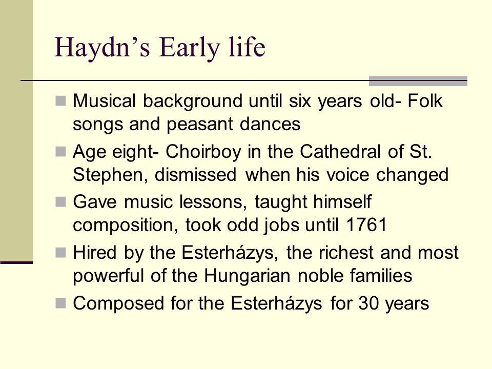 Haydn’s Early life Musical background until six years old- Folk songs and peasant dances Age eight- Choirboy in the Cathedral of St.