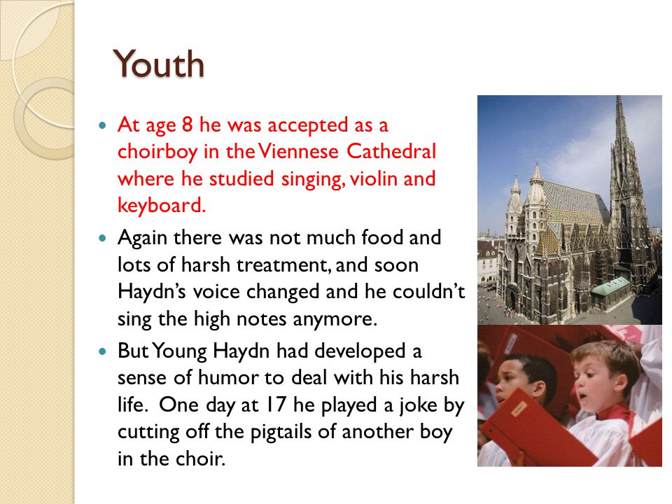 Youth At age 8 he was accepted as a choirboy in the Viennese Cathedral where he studied singing, violin and keyboard.