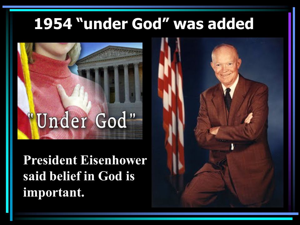 1954 under God was added President Eisenhower said belief in God is important.