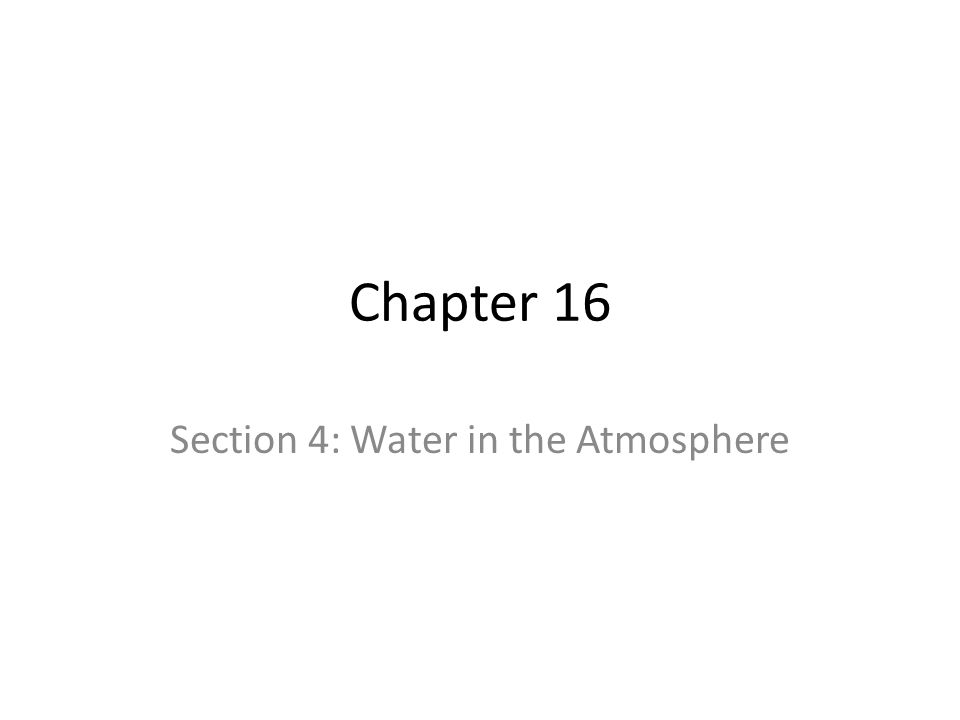 Chapter 16 Section 4: Water in the Atmosphere