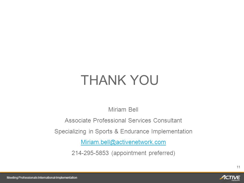 Meeting Professionals International-Implementation 11 Miriam Bell Associate Professional Services Consultant Specializing in Sports & Endurance Implementation (appointment preferred) THANK YOU