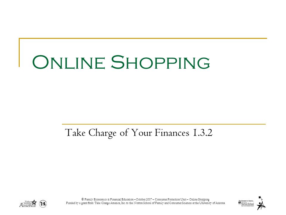 © Family Economics & Financial Education –October 2007 – Consumer Protection Unit – Online Shopping Funded by a grant from Take Charge America, Inc.
