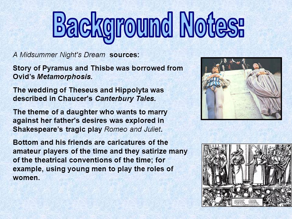 A Midsummer Night s Dream sources: Story of Pyramus and Thisbe was borrowed from Ovid’s Metamorphosis.