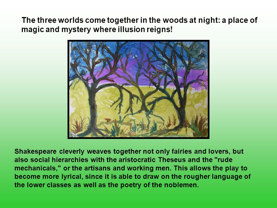 The three worlds come together in the woods at night: a place of magic and mystery where illusion reigns.