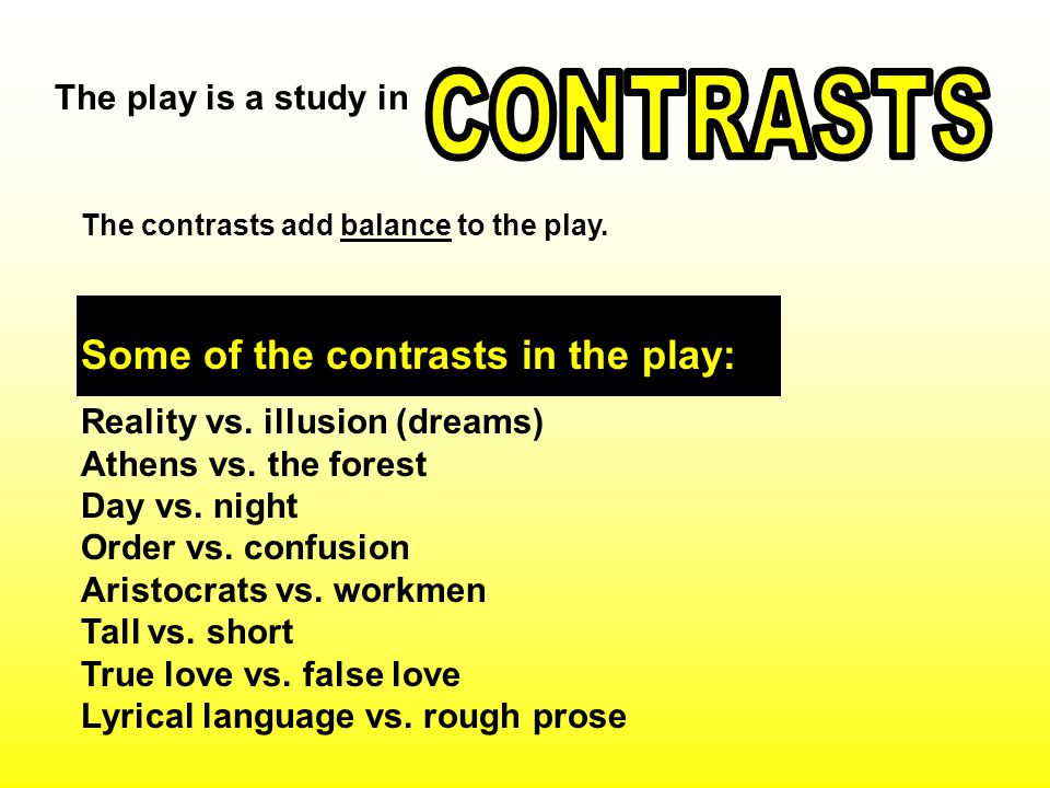 The play is a study in Some of the contrasts in the play: Reality vs.