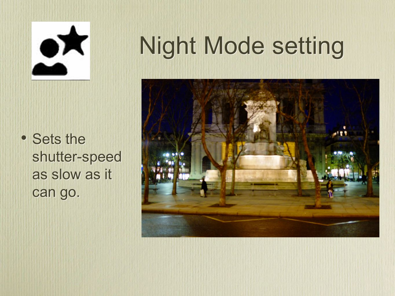 Night Mode setting Sets the shutter-speed as slow as it can go.
