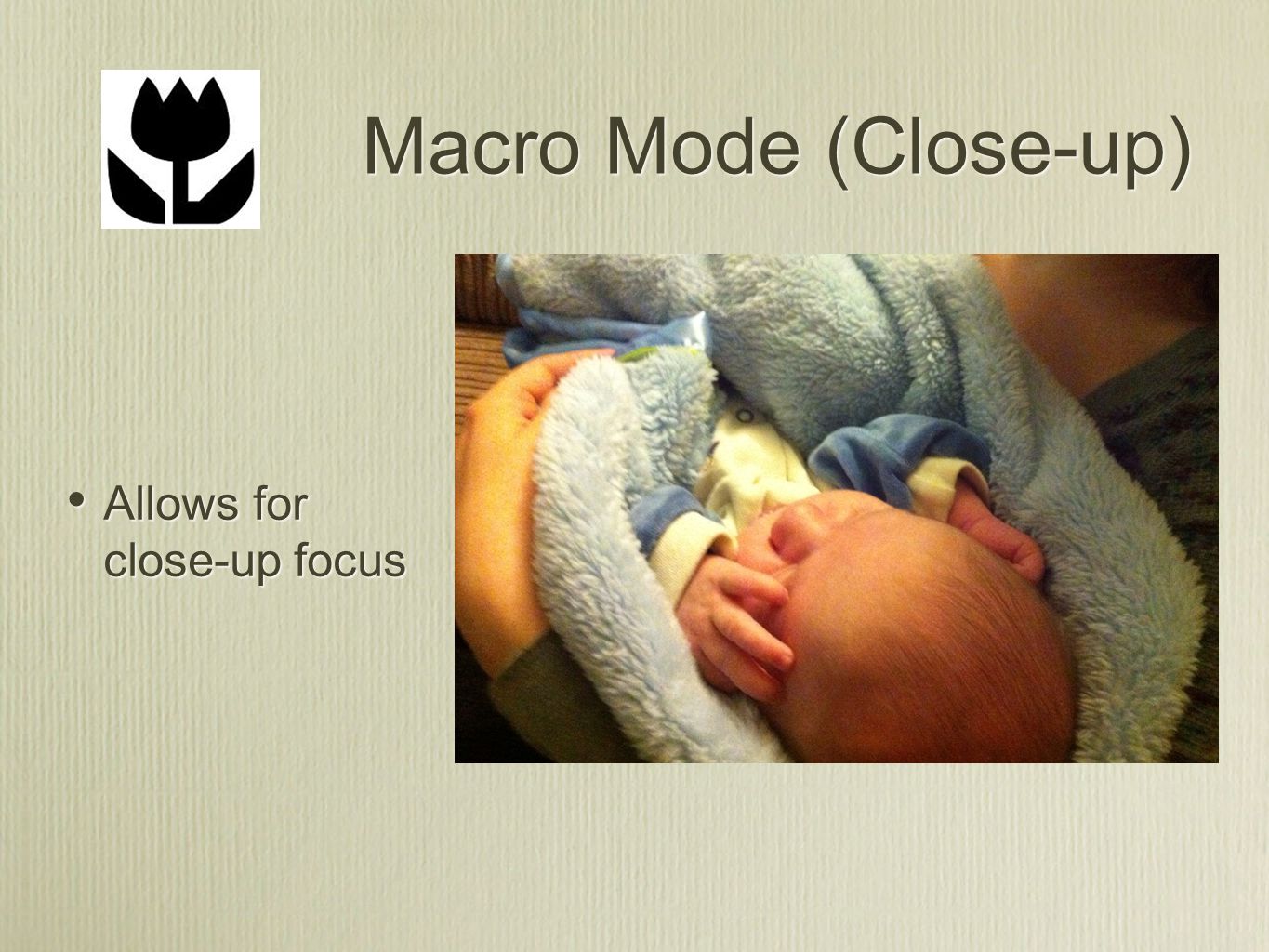 Macro Mode (Close-up) Allows for close-up focus