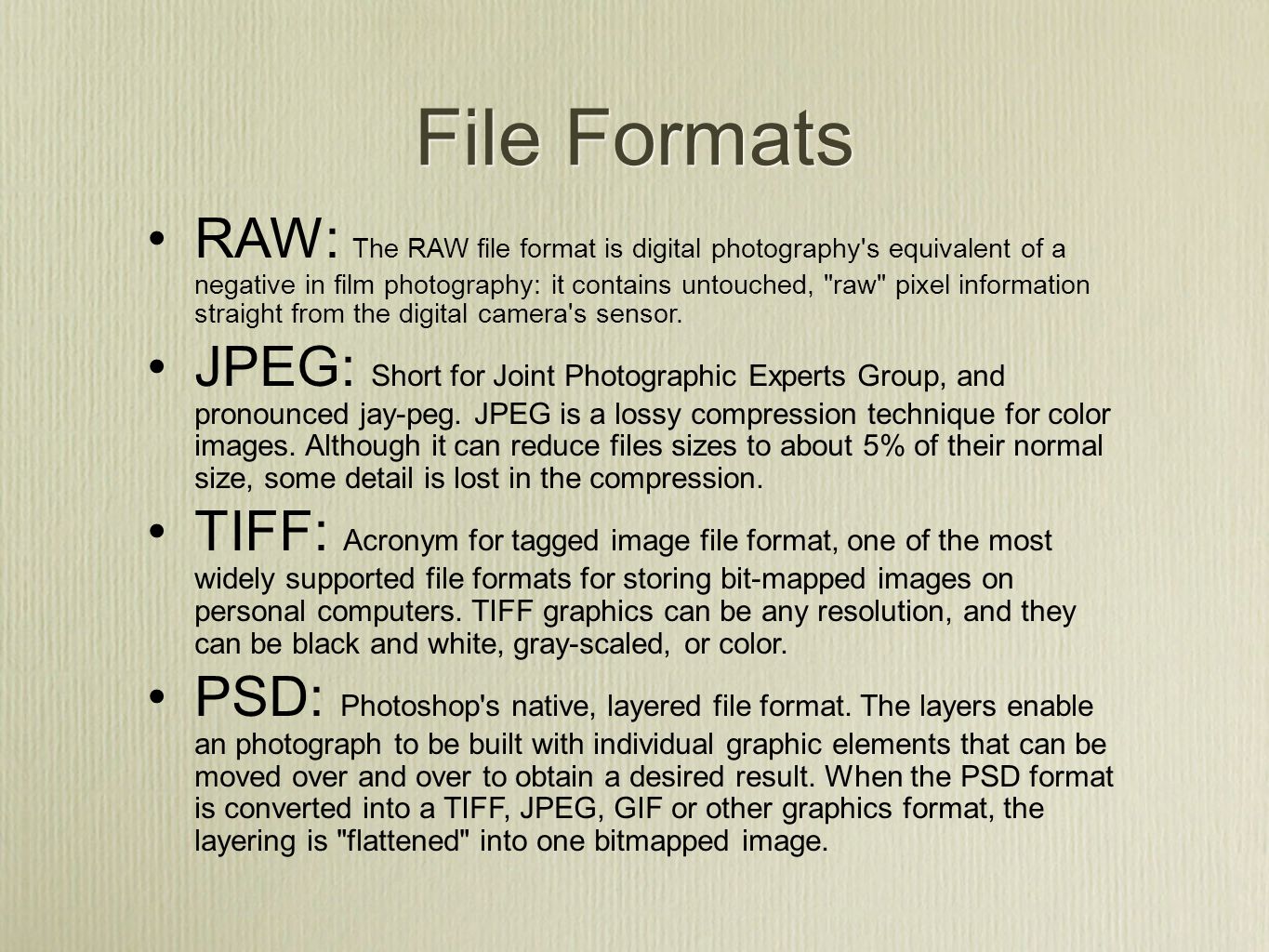 File Formats RAW: The RAW file format is digital photography s equivalent of a negative in film photography: it contains untouched, raw pixel information straight from the digital camera s sensor.