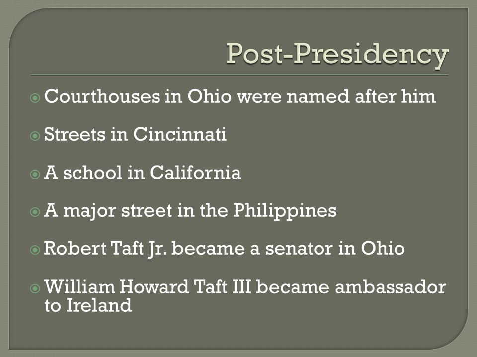  Courthouses in Ohio were named after him  Streets in Cincinnati  A school in California  A major street in the Philippines  Robert Taft Jr.