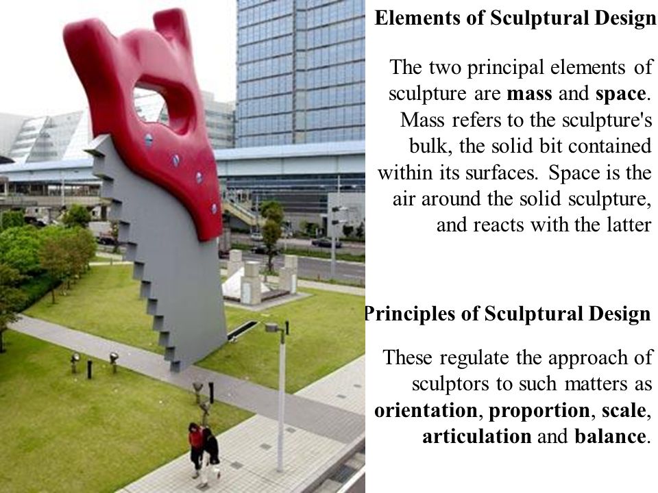 Elements of Sculptural Design The two principal elements of sculpture are mass and space.